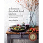 At Home in the Whole Food Kitchen: Celebrating the Art of Eating Well - Hardcover