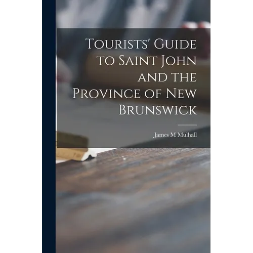 Tourists' Guide to Saint John and the Province of New Brunswick [microform] - Paperback