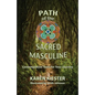 Path of the Sacred Masculine: Contemplation Tools for Your Journey - Paperback