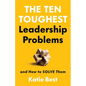 The Ten Toughest Leadership Problems: And How to Solve Them - Hardcover
