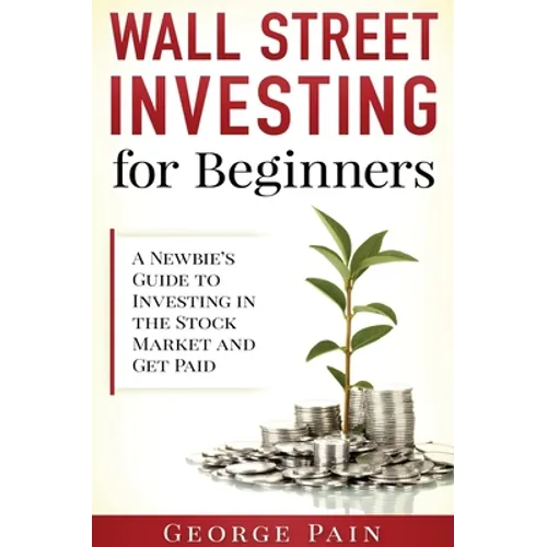 Wall Street Investing for Beginners: A Newbie's Guide to Investing in the Stock Market and Get Paid - Hardcover