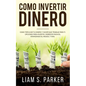 Como Invertir Dinero: Cómo Triplicar Tu Dinero y Hacer Que Trabaje Para Ti. Opciones Para Invertir, Ingresos Pasivos, Minimizando El Riesgo, - Paperback