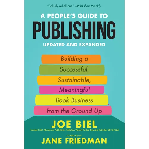 A People's Guide to Publishing: Building a Successful, Sustainable, Meaningful Book Business from the Ground Up - Paperback