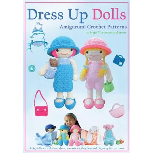 Dress Up Dolls Amigurumi Crochet Patterns: 5 big dolls with clothes, shoes, accessories, tiny bear and big carry bag patterns - Paperback