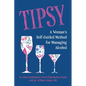 Tipsy: A Woman's Self-Guided Method for Managing Alcohol - Paperback