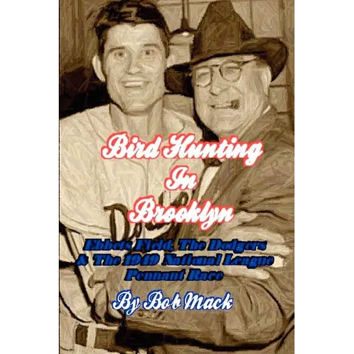 Bird Hunting In Brooklyn: Ebbets Field, The Dodgers & The 1949 National League Pennant Race - Paperback