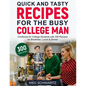 Quick and Tasty Recipes for the Busy College Man: Cookbook for College Students with 300 Recipes for Breakfast, Lunch & Dinner - Paperback
