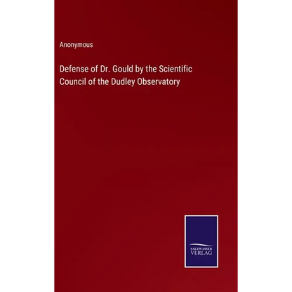 Defense of Dr. Gould by the Scientific Council of the Dudley Observatory - Hardcover