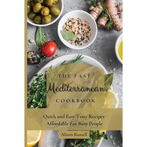 The Fast Mediterranean Cookbook: Quick and Easy Tasty Recipes Affordable For Busy People - Paperback
