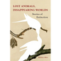 Lost Animals, Disappearing Worlds: Stories of Extinction - Hardcover