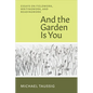 And the Garden Is You: Essays on Fieldwork, Writingwork, and Readingwork - Paperback