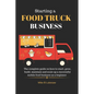 Starting a food truck business: The complete guide on how to start, grow, build, maintain and scale up a successful mobile food business as a beginner - Paperback