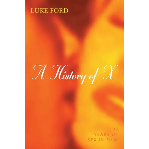 A History of X: 100 Years of Sex in Film - Hardcover