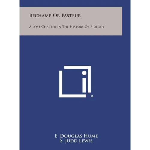 Bechamp or Pasteur: A Lost Chapter in the History of Biology - Hardcover