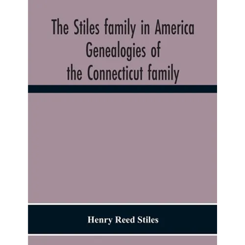 The Stiles Family In America. Genealogies Of The Connecticut Family - Paperback