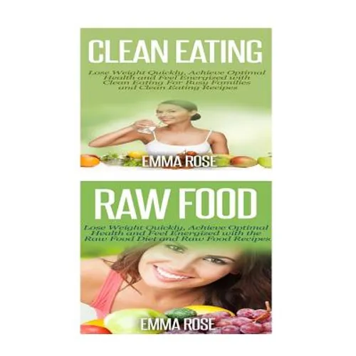 Clean Eating: Raw Food: Natural Weight Loss - Clean Food & Plant Based Diet to Increase Energy & Lose Weight Without Dieting - Paperback
