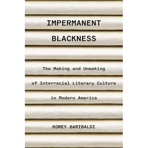 Impermanent Blackness: The Making and Unmaking of Interracial Literary Culture in Modern America - Paperback