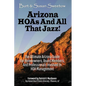 Arizona HOAs and All That Jazz!: The Ultimate Arizona Guide for Homeowners, Board Members, and Professionals Involved in HOA Management - Paperback