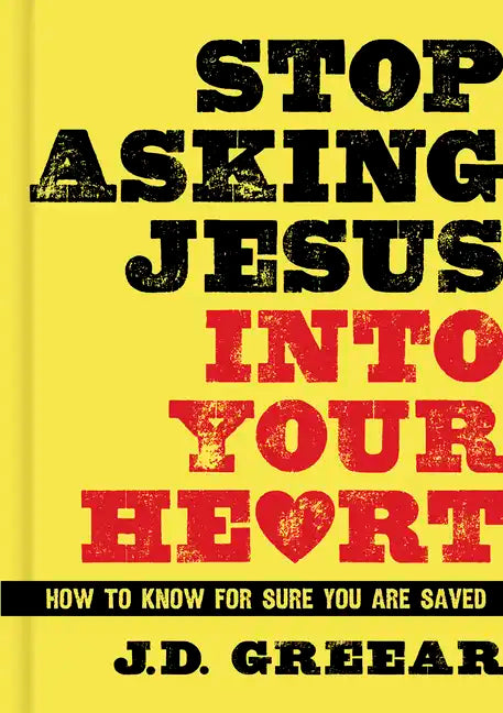 Stop Asking Jesus Into Your Heart: How to Know for Sure You Are Saved - Hardcover