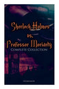 Sherlock Holmes vs. Professor Moriarty - Complete Collection (Illustrated): Tales of the World's Most Famous Detective and His Archenemy - Paperback