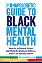 The Unapologetic Guide to Black Mental Health: Navigate an Unequal System, Learn Tools for Emotional Wellness, and Get the Help You Deserve - Paperback