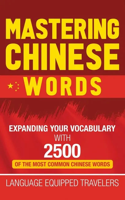 Mastering Chinese Words: Expanding Your Vocabulary with 2500 of the Most Common Chinese Words - Hardcover