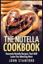 The Nutella Cookbook: Heavenly Nutella Recipes That Will Leave You Wanting More - Paperback