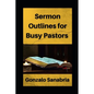 Sermon Outlines for Busy Pastors: Sermon outlines on the whole Bible - Paperback