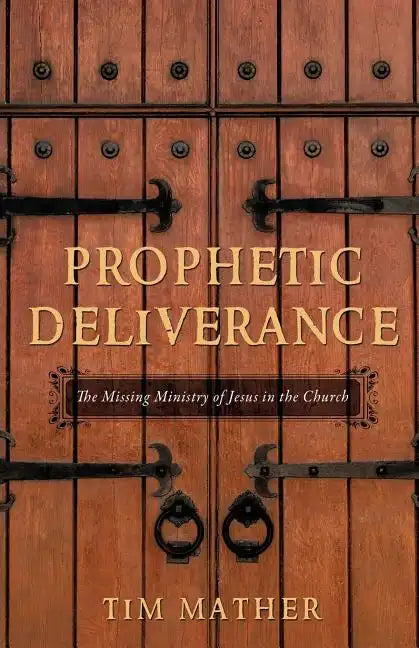 Prophetic Deliverance: The Missing Ministry of Jesus in the Church - Paperback