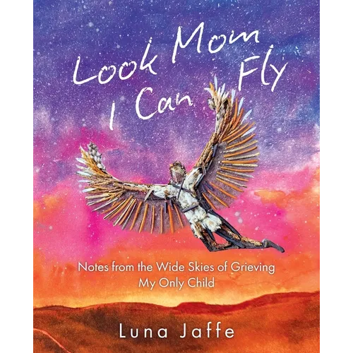 Look Mom, I Can Fly: Notes From the Wide Skies of Grieving My Only Child - Paperback