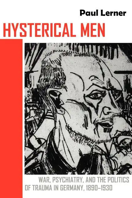 Hysterical Men: War, Psychiatry, and the Politics of Trauma in Germany, 1890-1930 - Paperback