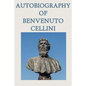 Autobiography of Benvenuto Cellini - Paperback