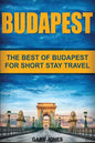 Budapest: The Best Of Budapest For Short Stay Travel - Paperback