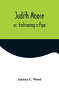 Judith Moore; or, Fashioning a Pipe - Paperback