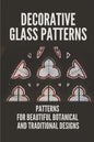 Decorative Glass Patterns: Patterns For Beautiful Botanical And Traditional Designs: Decorative Stained Glass - Paperback