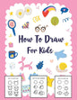 How to Draw for Kids: A Simple Step-by-Step Guide to Drawing Cute Stuff - Paperback