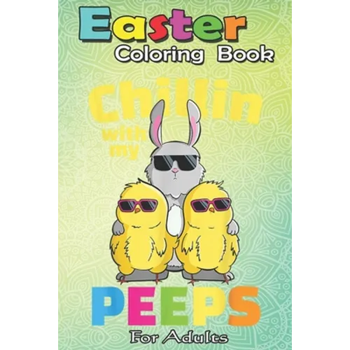 Easter Coloring Book For Adults: Chillin With My Peeps T Easter Bunny Girls Boys An Adult Easter Coloring Book For Teens & Adults - Great Gifts with F - Paperback