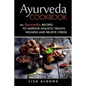 Ayurveda cookbook: An Ayurvedic Recipes To Improve Holistic Health, Welness And Relieve Stress - Paperback