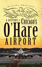 A History of Chicago's O'Hare Airport - Hardcover