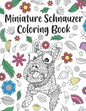 Miniature Schnauzer Coloring Book: A Cute Adult Coloring Books for Mini Schnauzer Owner, Best Gift for Dog Lovers - Paperback