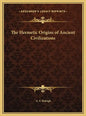 The Hermetic Origins of Ancient Civilizations - Hardcover