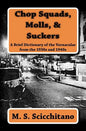 Chop Squads, Molls, & Suckers: A Brief Dictionary of the Vernacular from the 1930s and 1940s - Paperback