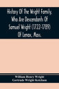 History Of The Wright Family, Who Are Descendants Of Samuel Wright (1722-1789) Of Lenox, Mass., With Lineage Back To Thomas Wright (1610-1670) Of Weth - Paperback