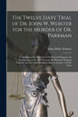 The Twelve Days' Trial of Dr. John W. Webster for the Murder of Dr. Parkman: Comprising the Addresses of the Counsel Engaged, the Examination of the 1 - Paperback