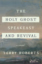 The Holy Ghost Speakeasy and Revival: A Novel of Fire and Water - Hardcover