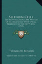 Selenium Cells: The Construction, Care And Use Of Selenium Cells With Special Reference To The Fritts Cell (1919) - Paperback
