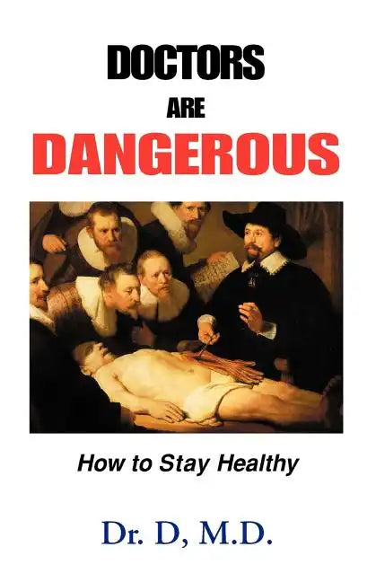 Doctors Are Dangerous: How to Stay Healthy - Paperback
