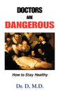 Doctors Are Dangerous: How to Stay Healthy - Paperback
