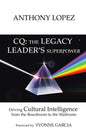 CQ: THE LEGACY LEADER'S SUPERPOWER: Driving Cultural Intelligence from the Boardroom to the Mailroom - Hardcover