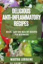 Delicious Anti-Inflammatory Recipes: Quick, Easy and Healthy Recipes for Beginners - Paperback